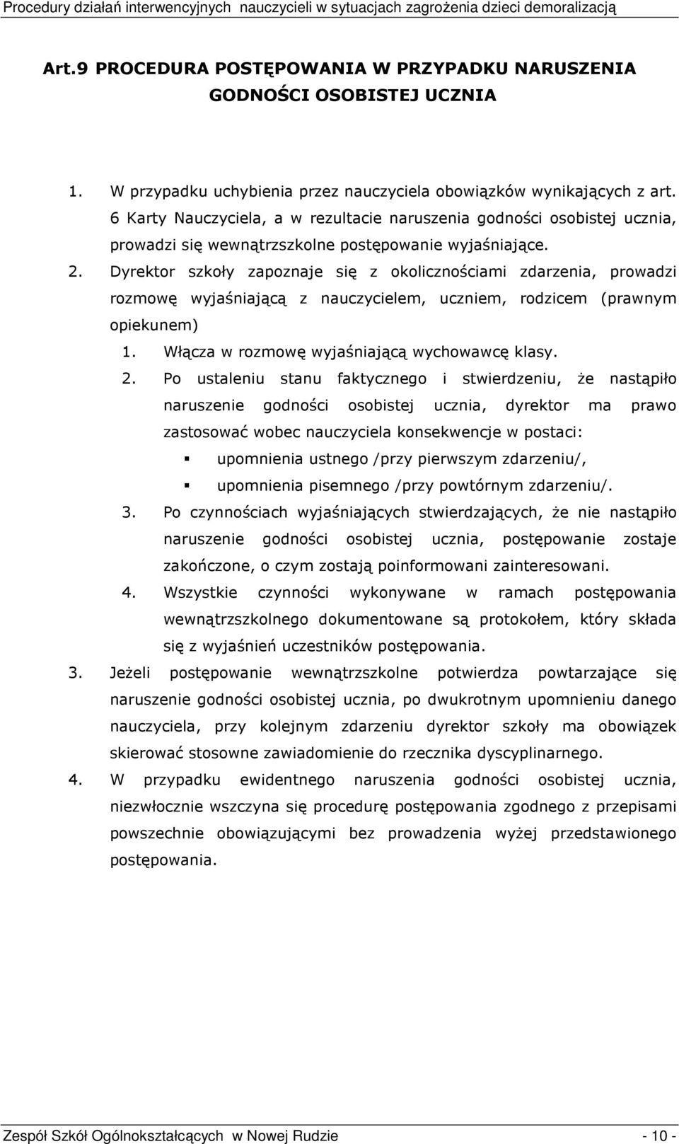 Dyrektor szkoły zapoznaje się z okolicznościami zdarzenia, prowadzi rozmowę wyjaśniającą z nauczycielem, uczniem, rodzicem (prawnym opiekunem) 1. Włącza w rozmowę wyjaśniającą wychowawcę klasy. 2.