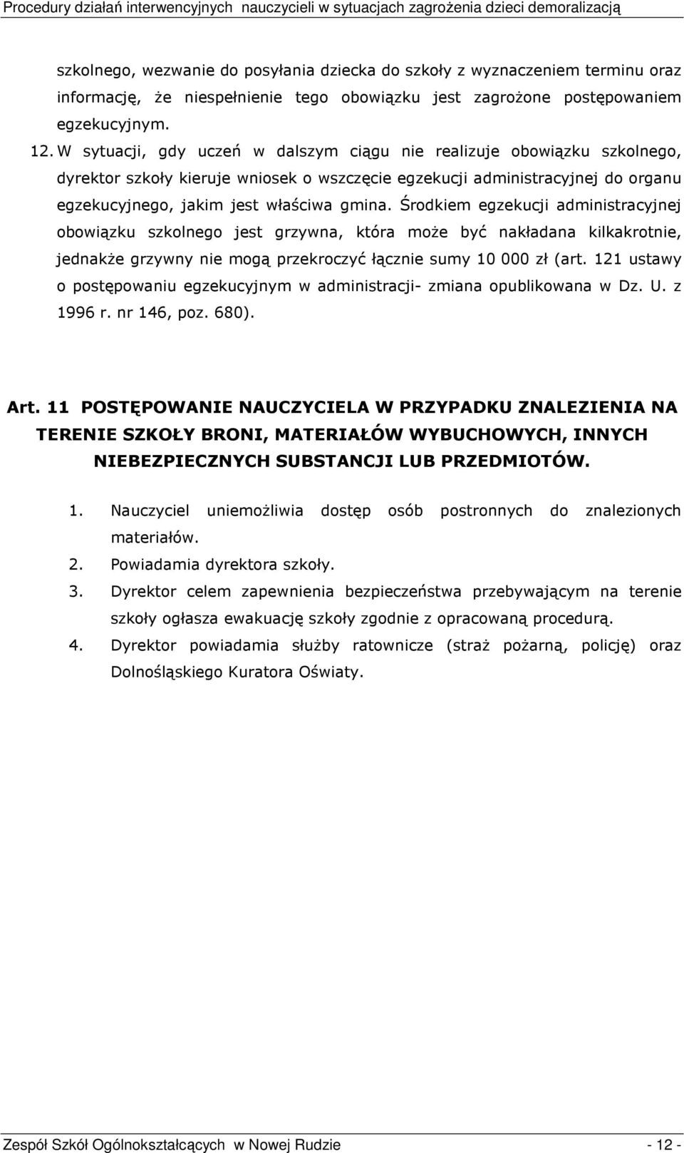 Środkiem egzekucji administracyjnej obowiązku szkolnego jest grzywna, która moŝe być nakładana kilkakrotnie, jednakŝe grzywny nie mogą przekroczyć łącznie sumy 10 000 zł (art.