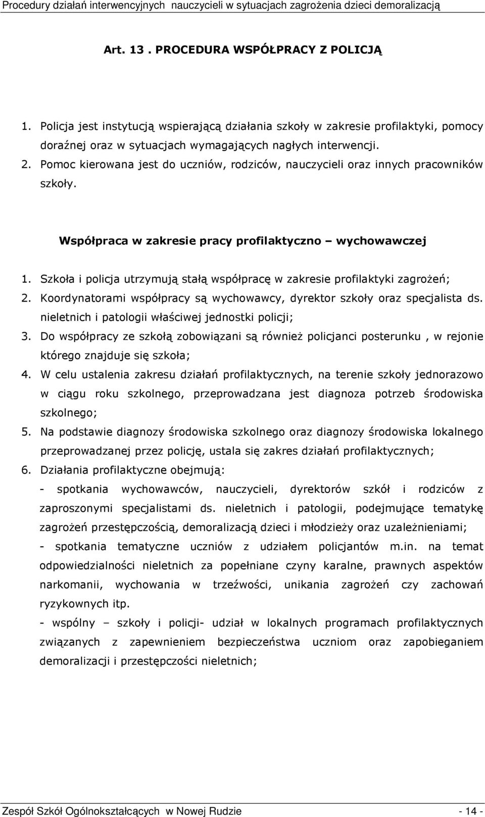 Szkoła i policja utrzymują stałą współpracę w zakresie profilaktyki zagroŝeń; 2. Koordynatorami współpracy są wychowawcy, dyrektor szkoły oraz specjalista ds.