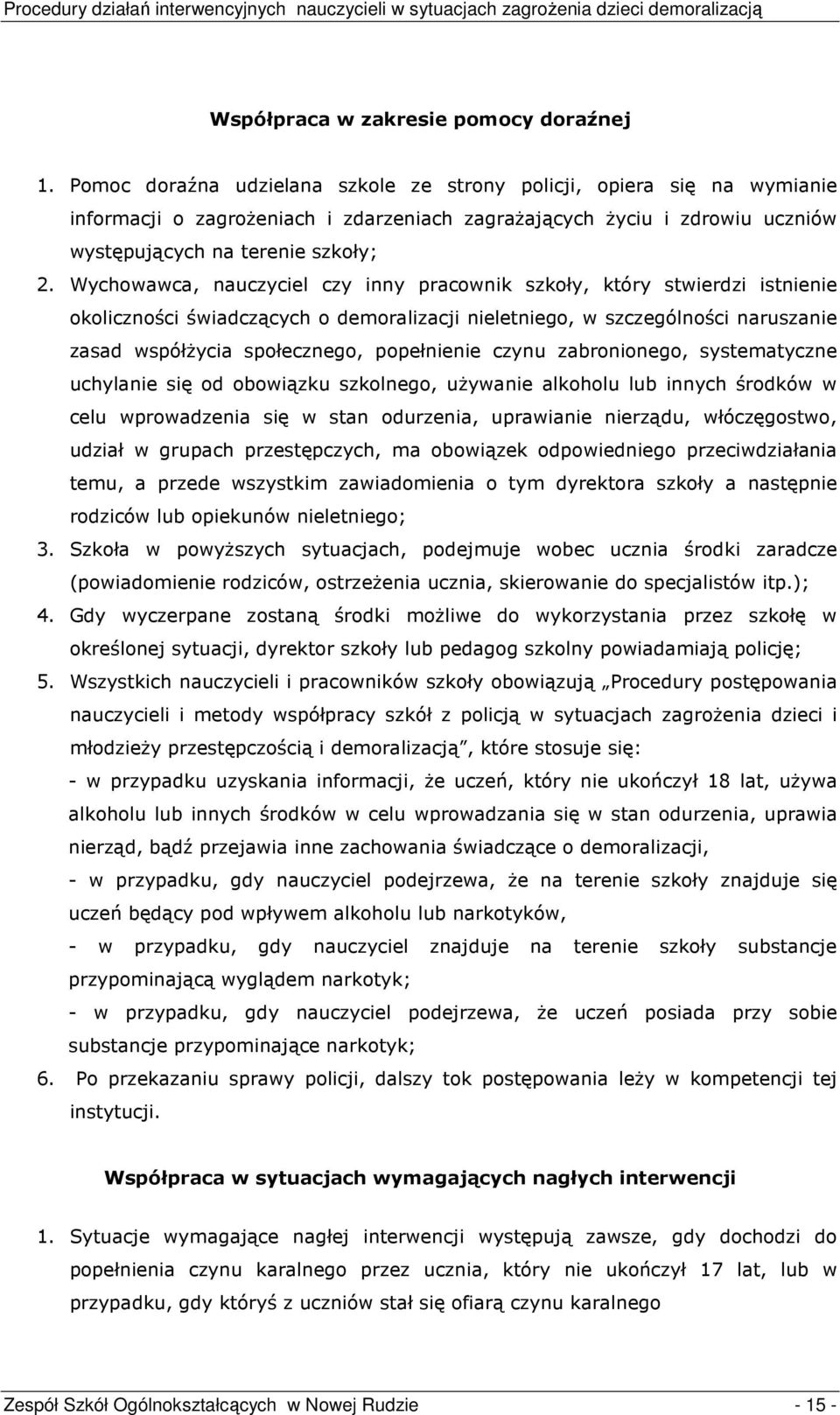 Wychowawca, nauczyciel czy inny pracownik szkoły, który stwierdzi istnienie okoliczności świadczących o demoralizacji nieletniego, w szczególności naruszanie zasad współŝycia społecznego, popełnienie