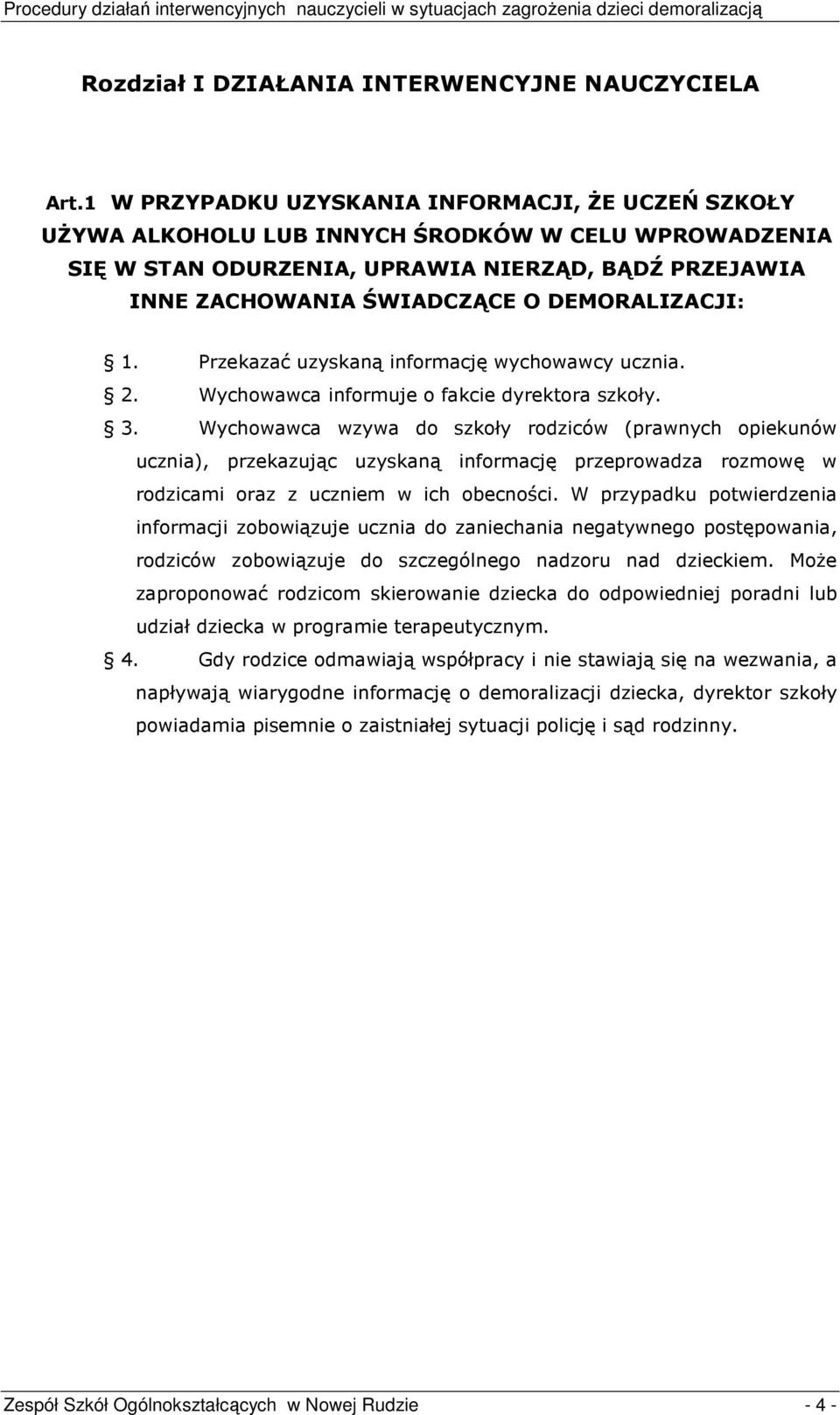 DEMORALIZACJI: 1. Przekazać uzyskaną informację wychowawcy ucznia. 2. Wychowawca informuje o fakcie dyrektora szkoły. 3.