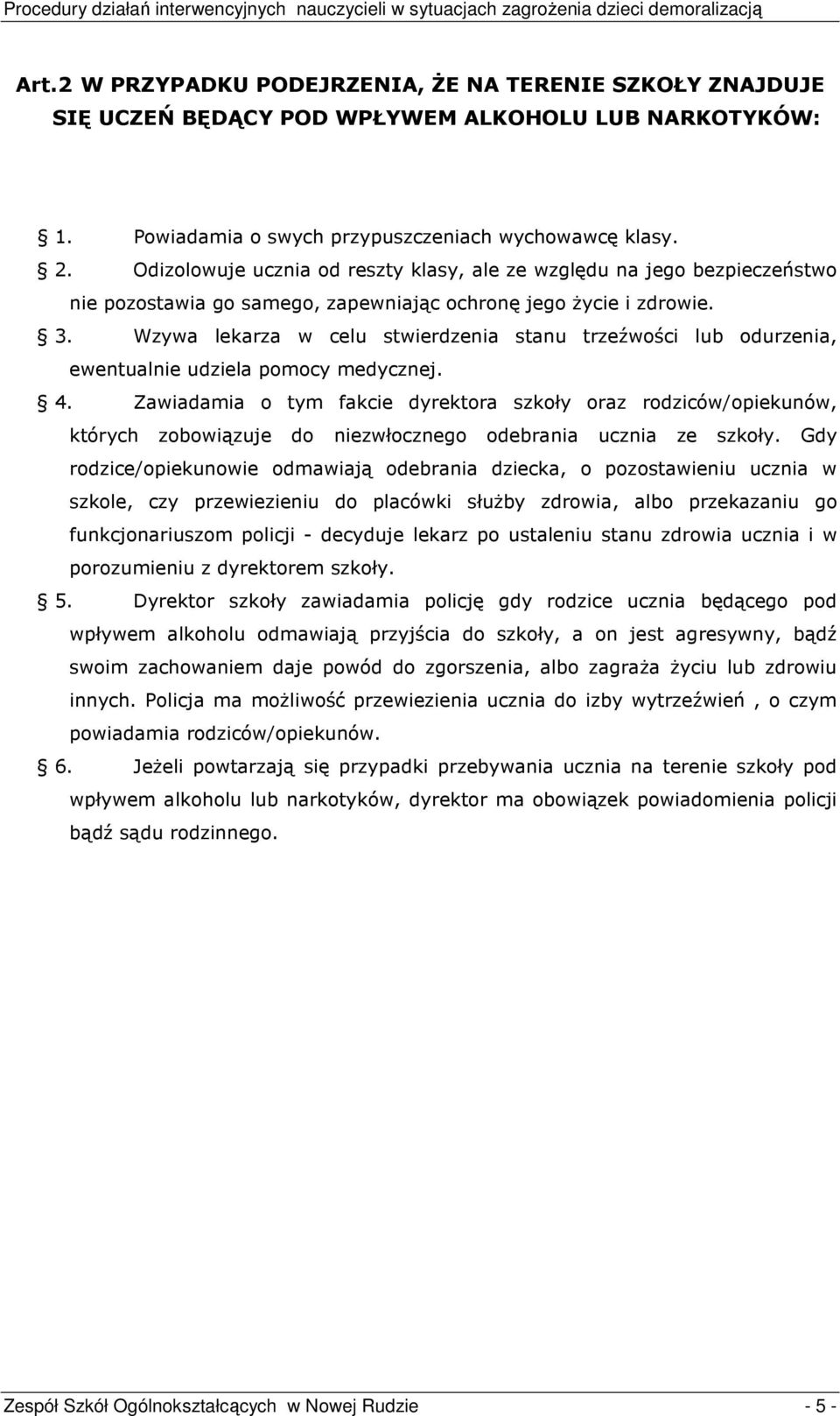 Wzywa lekarza w celu stwierdzenia stanu trzeźwości lub odurzenia, ewentualnie udziela pomocy medycznej. 4.