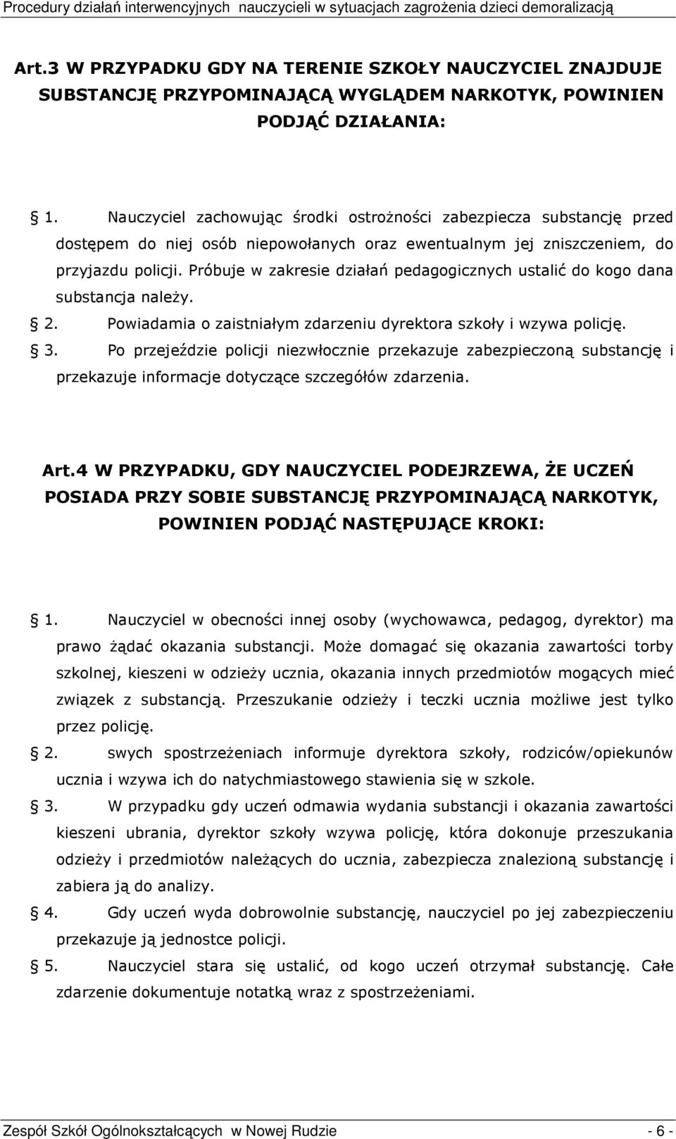 Próbuje w zakresie działań pedagogicznych ustalić do kogo dana substancja naleŝy. 2. Powiadamia o zaistniałym zdarzeniu dyrektora szkoły i wzywa policję. 3.