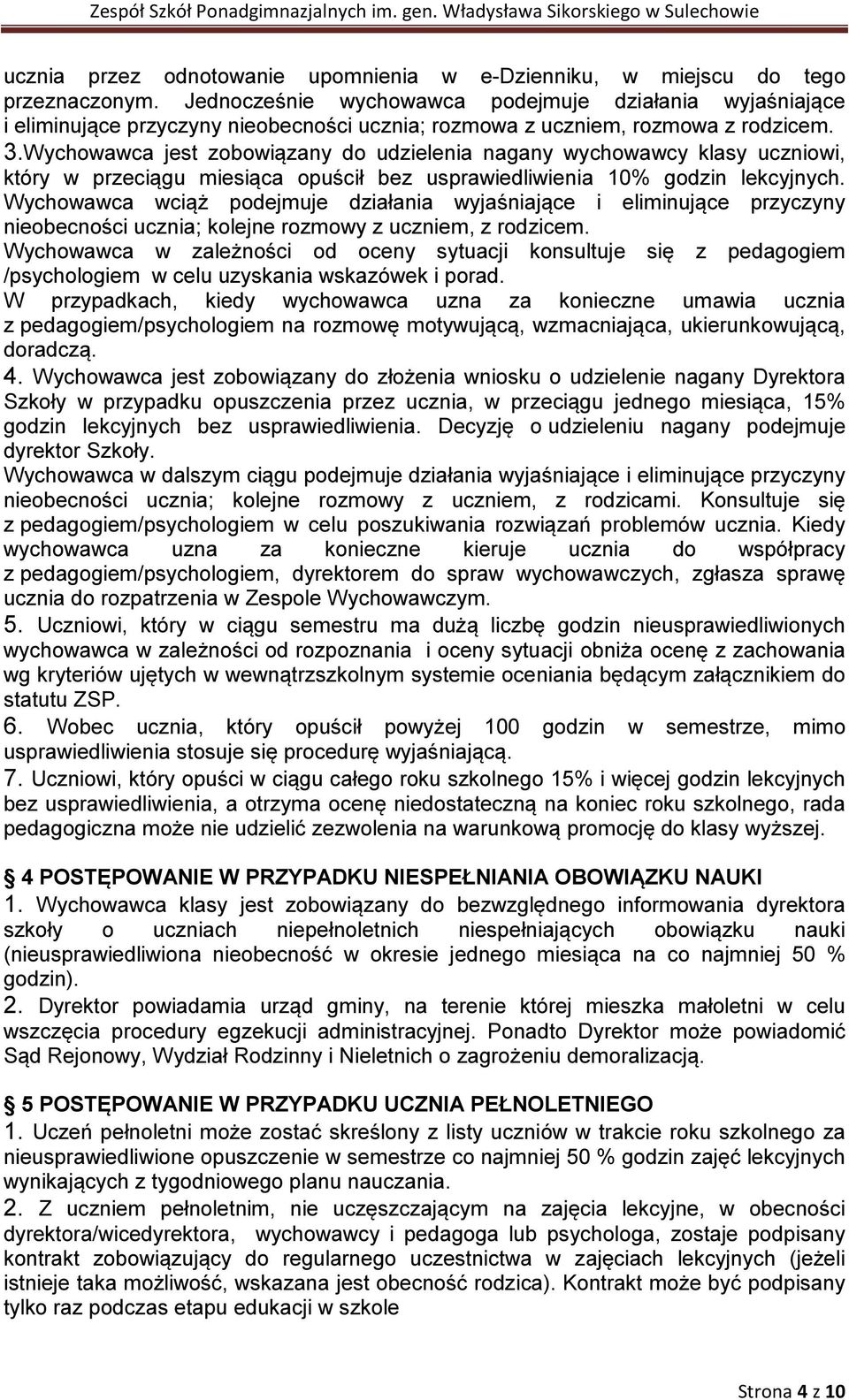 Wychowawca jest zobowiązany do udzielenia nagany wychowawcy klasy uczniowi, który w przeciągu miesiąca opuścił bez usprawiedliwienia 10% godzin lekcyjnych.