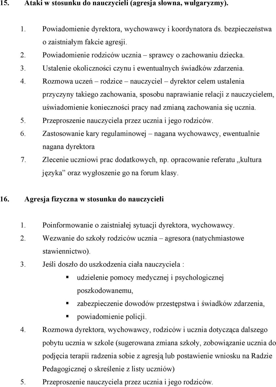 Rozmowa uczeń rodzice nauczyciel dyrektor celem ustalenia przyczyny takiego zachowania, sposobu naprawianie relacji z nauczycielem, uświadomienie konieczności pracy nad zmianą zachowania się ucznia.