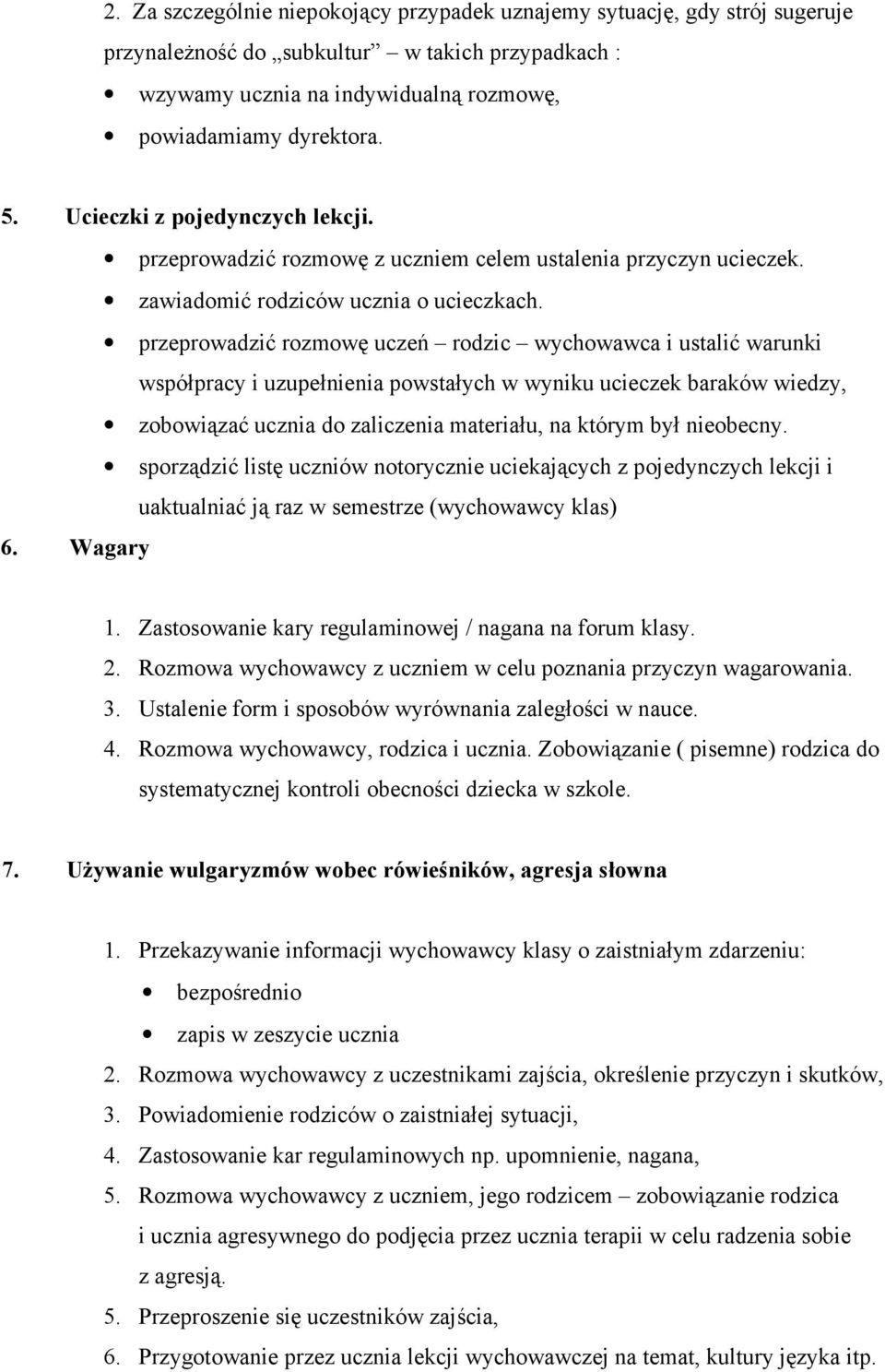 przeprowadzić rozmowę uczeń rodzic wychowawca i ustalić warunki współpracy i uzupełnienia powstałych w wyniku ucieczek baraków wiedzy, zobowiązać ucznia do zaliczenia materiału, na którym był