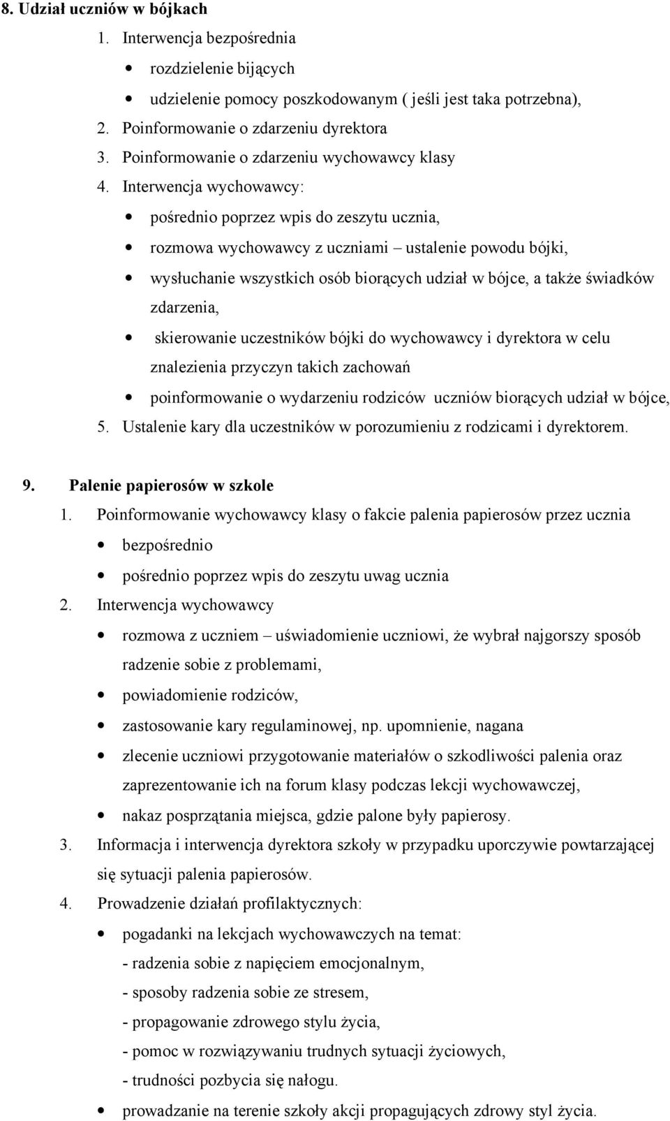 Interwencja wychowawcy: pośrednio poprzez wpis do zeszytu ucznia, rozmowa wychowawcy z uczniami ustalenie powodu bójki, wysłuchanie wszystkich osób biorących udział w bójce, a takŝe świadków