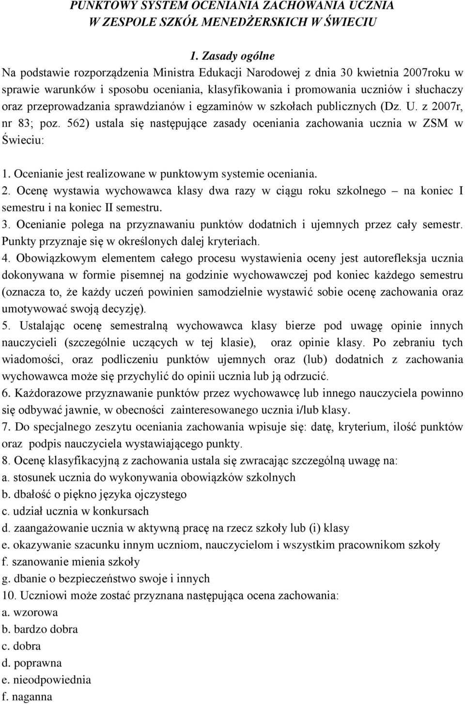 przeprowadzania sprawdzianów i egzaminów w szkołach publicznych (Dz. U. z 2007r, nr 83; poz. 562) ustala się następujące zasady oceniania zachowania ucznia w ZSM w Świeciu: 1.