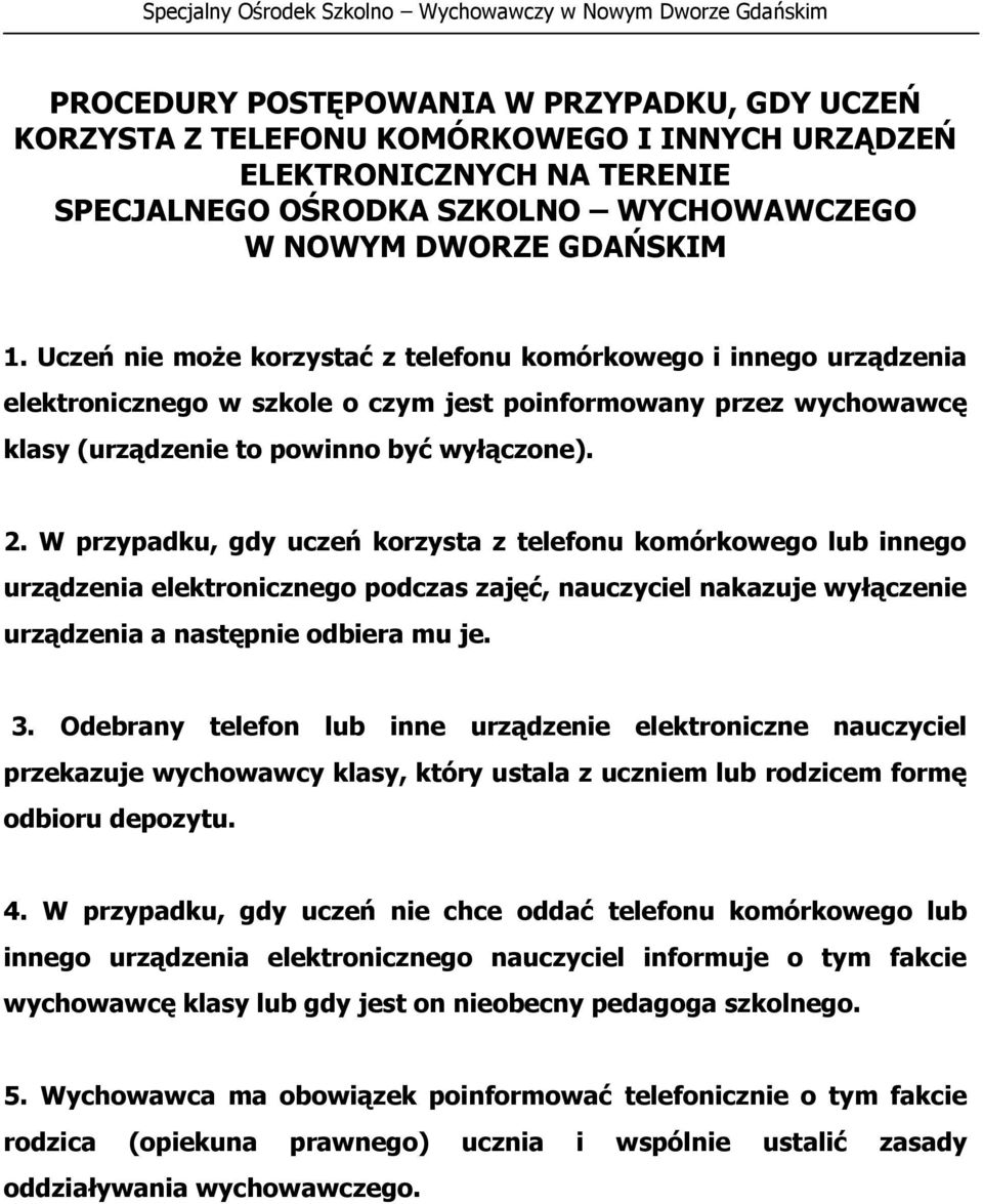 W przypadku, gdy uczeń korzysta z telefonu komórkowego lub innego urządzenia elektronicznego podczas zajęć, nauczyciel nakazuje wyłączenie urządzenia a następnie odbiera mu je. 3.