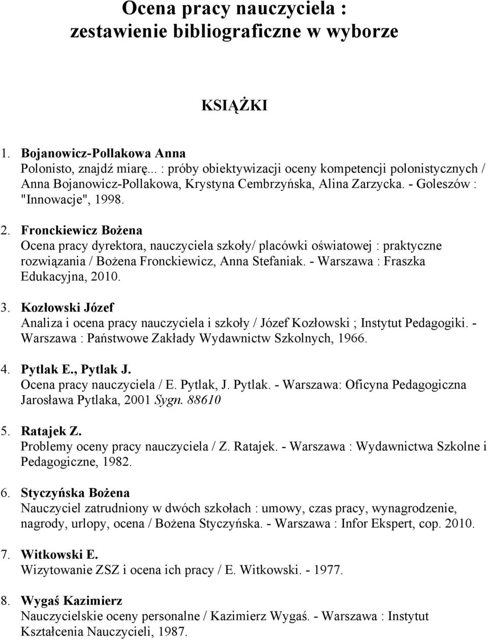 Fronckiewicz BoŜena Ocena pracy dyrektora, nauczyciela szkoły/ placówki oświatowej : praktyczne rozwiązania / BoŜena Fronckiewicz, Anna Stefaniak. - Warszawa : Fraszka Edukacyjna, 2010. 3.