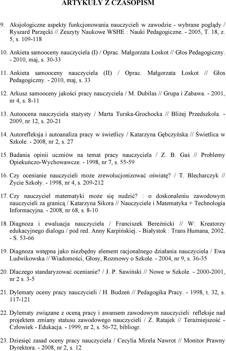 Małgorzata Łoskot // Głos Pedagogiczny. - 2010, maj, s. 33 12. Arkusz samooceny jakości pracy nauczyciela / M. Dubilas // Grupa i Zabawa. - 2001, nr 4, s. 8-11 13.