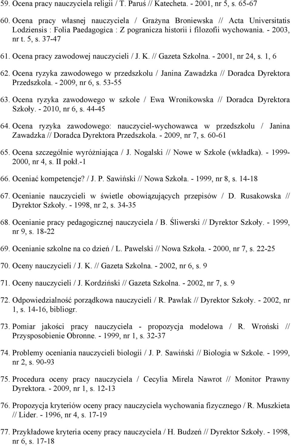 Ocena pracy zawodowej nauczycieli / J. K. // Gazeta Szkolna. - 2001, nr 24, s. 1, 6 62. Ocena ryzyka zawodowego w przedszkolu / Janina Zawadzka // Doradca Dyrektora Przedszkola. - 2009, nr 6, s.