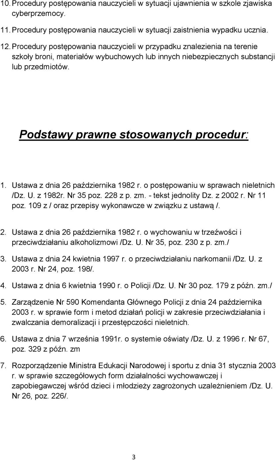 Podstawy prawne stosowanych procedur: 1. Ustawa z dnia 26 października 1982 r. o postępowaniu w sprawach nieletnich /Dz. U. z 1982r. Nr 35 poz. 228 z p. zm. - tekst jednolity Dz. z 2002 r. Nr 11 poz.