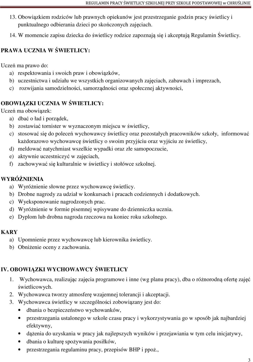 PRAWA UCZNIA W ŚWIETLICY: Uczeń ma prawo do: a) respektowania i swoich praw i obowiązków, b) uczestnictwa i udziału we wszystkich organizowanych zajęciach, zabawach i imprezach, c) rozwijania