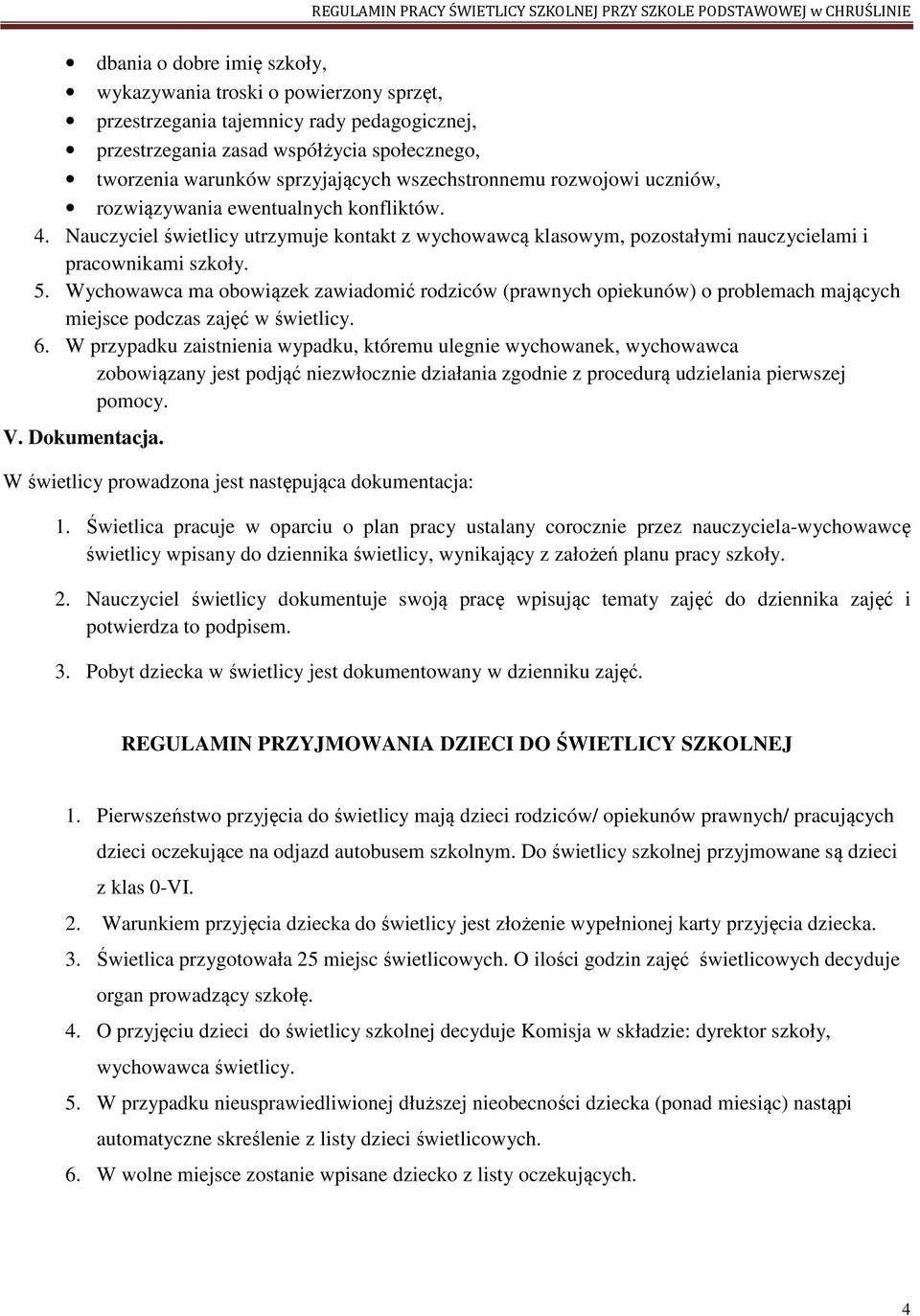 Wychowawca ma obowiązek zawiadomić rodziców (prawnych opiekunów) o problemach mających miejsce podczas zajęć w świetlicy. 6.