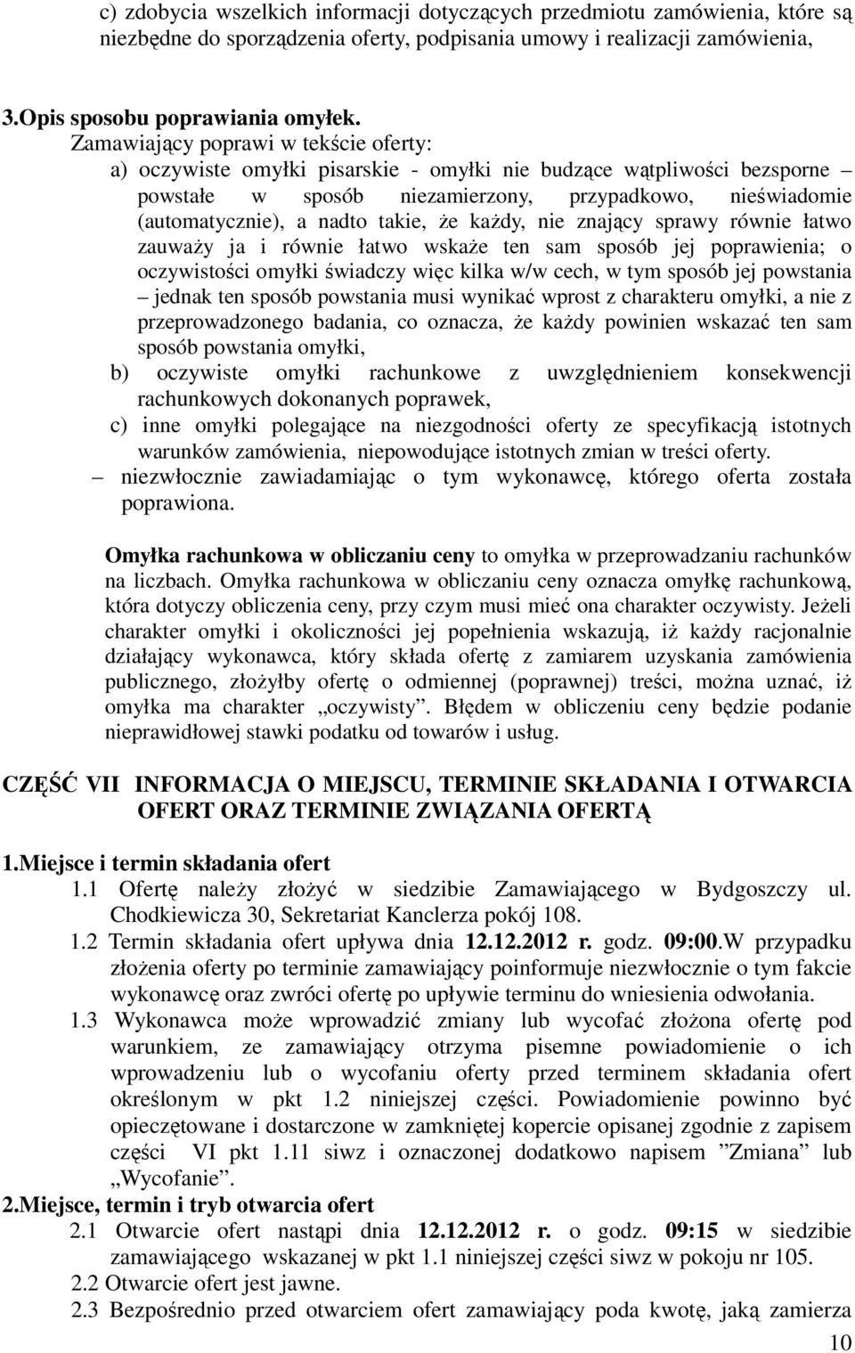 takie, Ŝe kaŝdy, nie znający sprawy równie łatwo zauwaŝy ja i równie łatwo wskaŝe ten sam sposób jej poprawienia; o oczywistości omyłki świadczy więc kilka w/w cech, w tym sposób jej powstania jednak