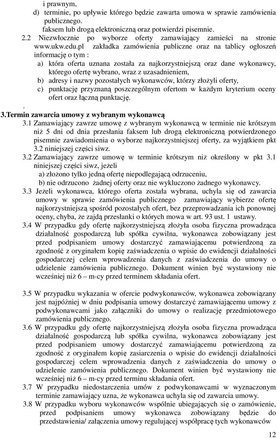 pl zakładka zamówienia publiczne oraz na tablicy ogłoszeń informację o tym : a) która oferta uznana została za najkorzystniejszą oraz dane wykonawcy, którego ofertę wybrano, wraz z uzasadnieniem, b)