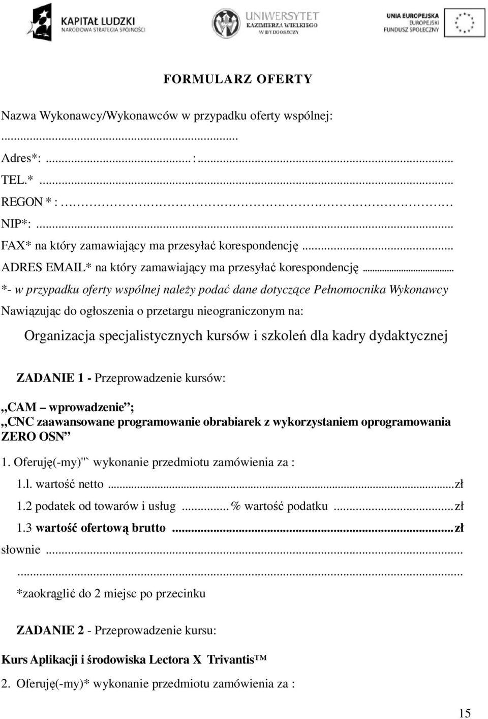 .. *- w przypadku oferty wspólnej naleŝy podać dane dotyczące Pełnomocnika Wykonawcy Nawiązując do ogłoszenia o przetargu nieograniczonym na: Organizacja specjalistycznych kursów i szkoleń dla kadry