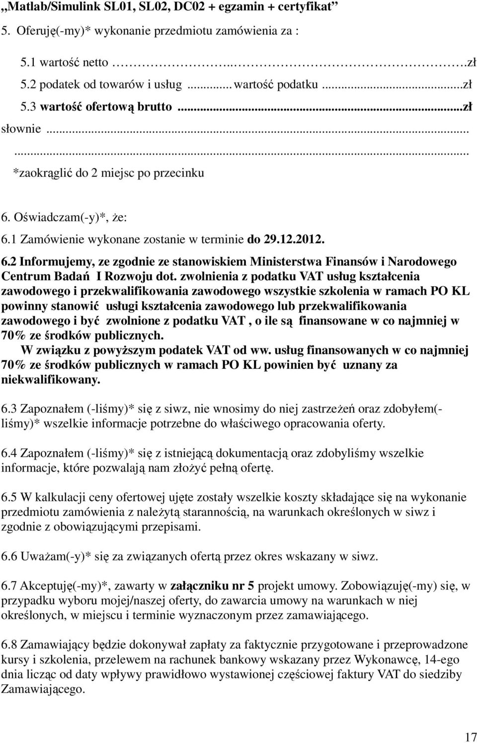 zwolnienia z podatku VAT usług kształcenia zawodowego i przekwalifikowania zawodowego wszystkie szkolenia w ramach PO KL powinny stanowić usługi kształcenia zawodowego lub przekwalifikowania