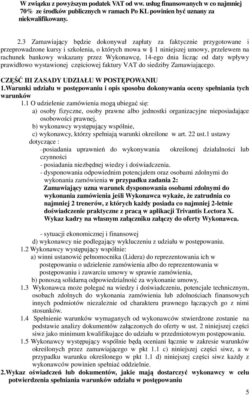 14-ego dnia licząc od daty wpływy prawidłowo wystawionej częściowej faktury VAT do siedziby Zamawiającego. CZĘŚĆ III ZASADY UDZIAŁU W POSTĘPOWANIU 1.