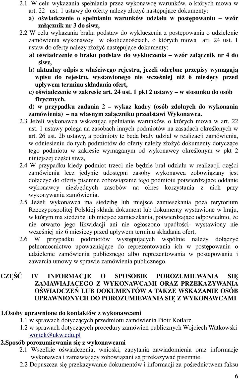 2 W celu wykazania braku podstaw do wykluczenia z postępowania o udzielenie zamówienia wykonawcy w okolicznościach, o których mowa art. 24 ust.