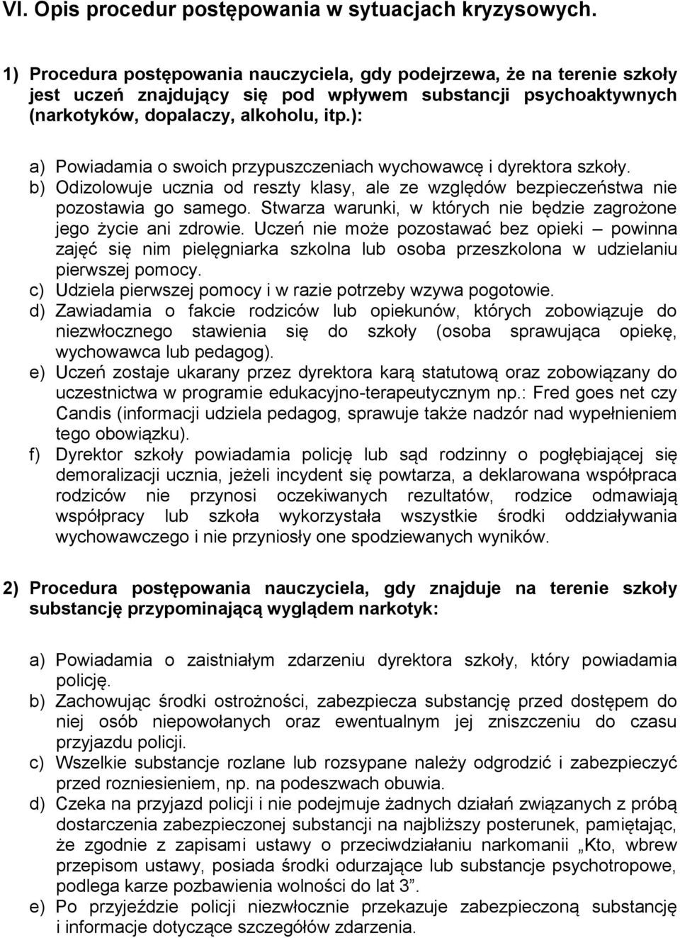 ): a) Powiadamia o swoich przypuszczeniach wychowawcę i dyrektora szkoły. b) Odizolowuje ucznia od reszty klasy, ale ze względów bezpieczeństwa nie pozostawia go samego.