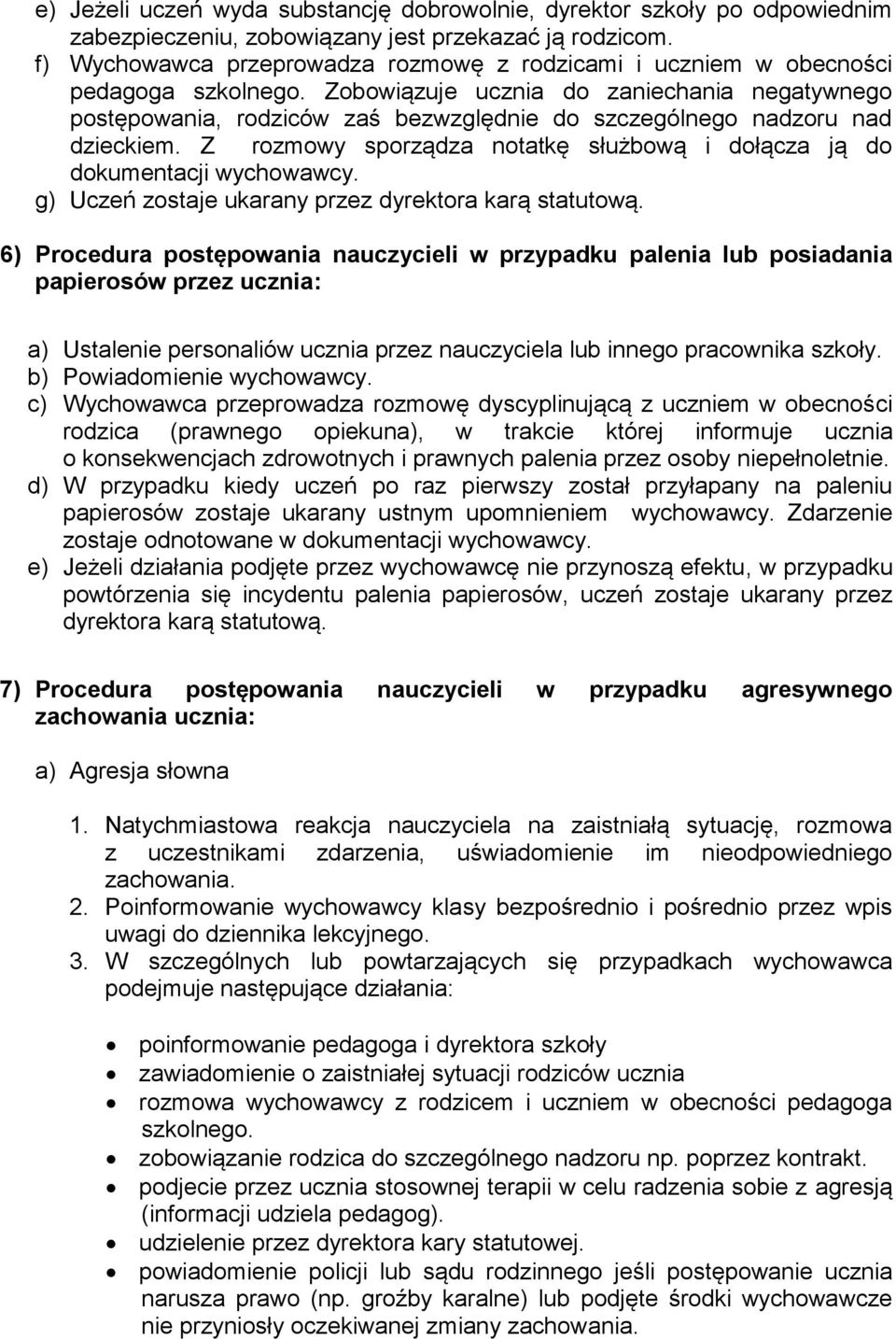 Zobowiązuje ucznia do zaniechania negatywnego postępowania, rodziców zaś bezwzględnie do szczególnego nadzoru nad dzieckiem.