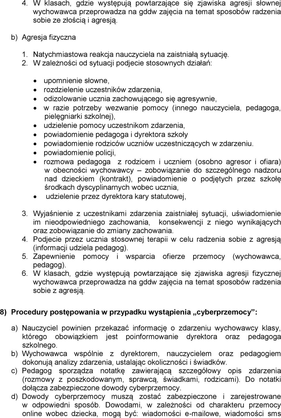 W zależności od sytuacji podjecie stosownych działań: upomnienie słowne, rozdzielenie uczestników zdarzenia, odizolowanie ucznia zachowującego się agresywnie, w razie potrzeby wezwanie pomocy (innego