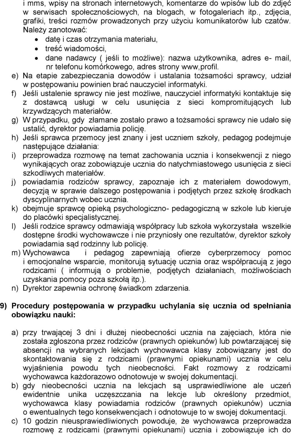 Należy zanotować: datę i czas otrzymania materiału, treść wiadomości, dane nadawcy ( jeśli to możliwe): nazwa użytkownika, adres e- mail, nr telefonu komórkowego, adres strony www,profil.