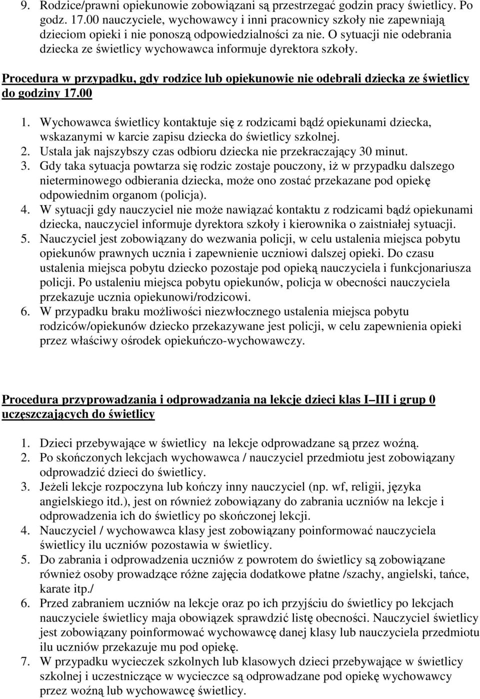 O sytuacji nie odebrania dziecka ze świetlicy wychowawca informuje dyrektora szkoły. Procedura w przypadku, gdy rodzice lub opiekunowie nie odebrali dziecka ze świetlicy do godziny 17.00 1.