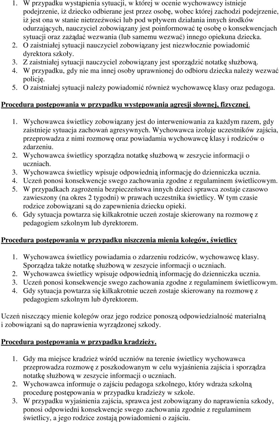 O zaistniałej sytuacji nauczyciel zobowiązany jest niezwłocznie powiadomić dyrektora szkoły. 3. Z zaistniałej sytuacji nauczyciel zobowiązany jest sporządzić notatkę służbową. 4.