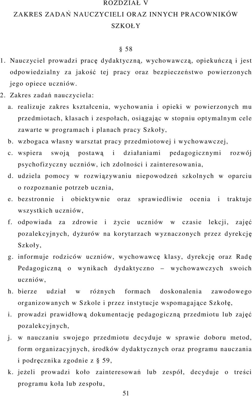 realizuje zakres kształcenia, wychowania i opieki w powierzonych mu przedmiotach, klasach i zespołach, osiągając w stopniu optymalnym cele zawarte w programach i planach pracy Szkoły, b.