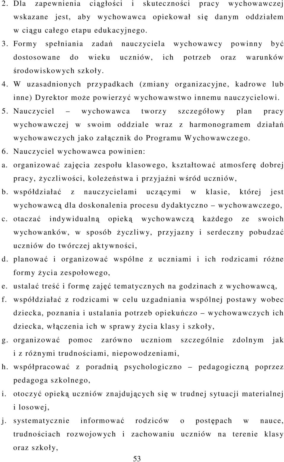 W uzasadnionych przypadkach (zmiany organizacyjne, kadrowe lub inne) Dyrektor moŝe powierzyć wychowawstwo innemu nauczycielowi. 5.