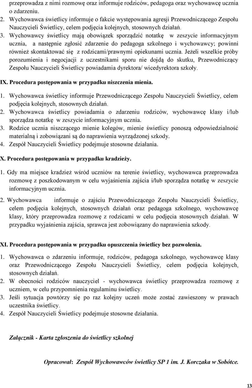 Wychowawcy świetlicy mają obowiązek sporządzić notatkę w zeszycie informacyjnym ucznia, a następnie zgłosić zdarzenie do pedagoga szkolnego i wychowawcy; powinni również skontaktować się z