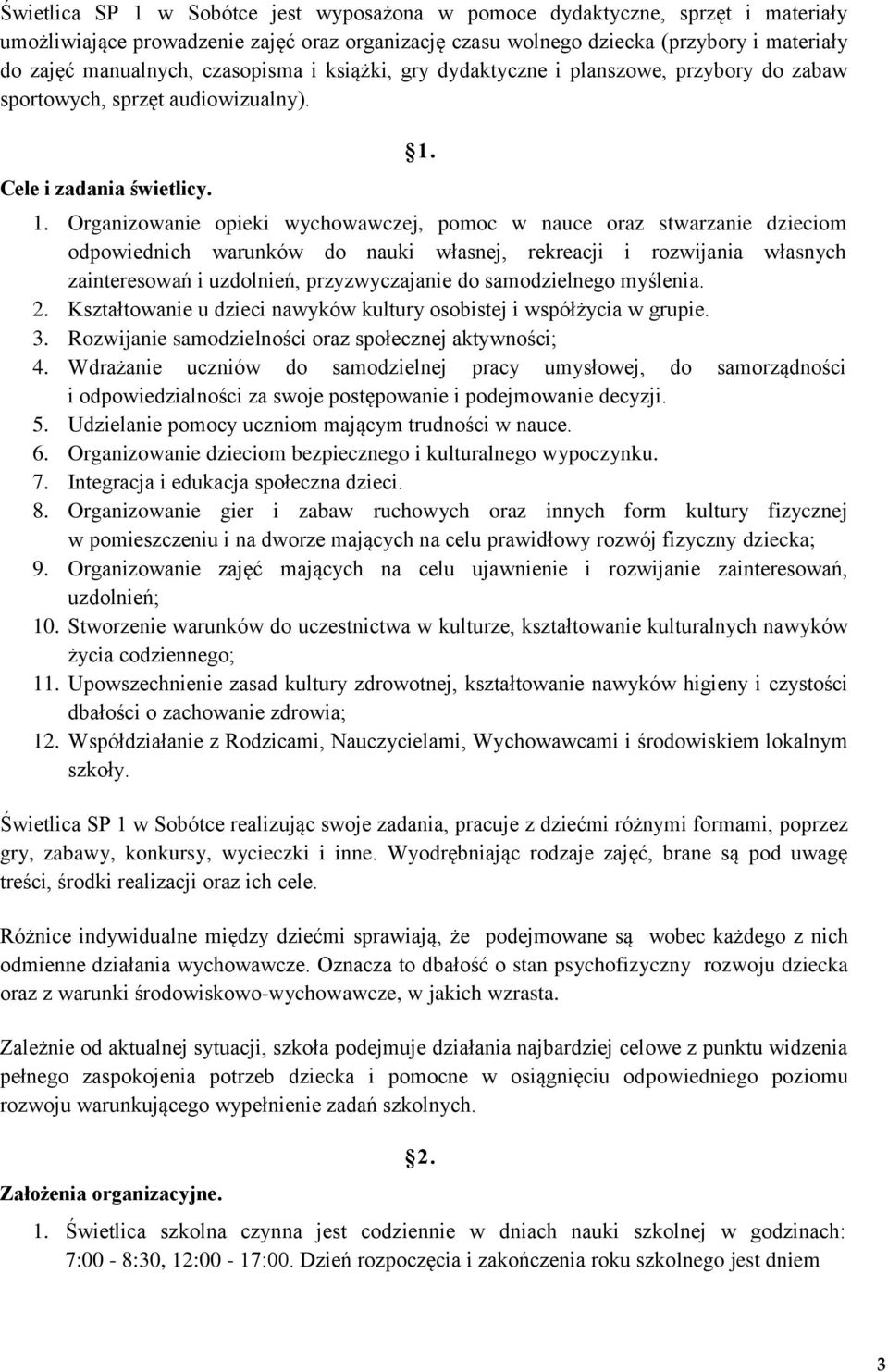 1. Organizowanie opieki wychowawczej, pomoc w nauce oraz stwarzanie dzieciom odpowiednich warunków do nauki własnej, rekreacji i rozwijania własnych zainteresowań i uzdolnień, przyzwyczajanie do