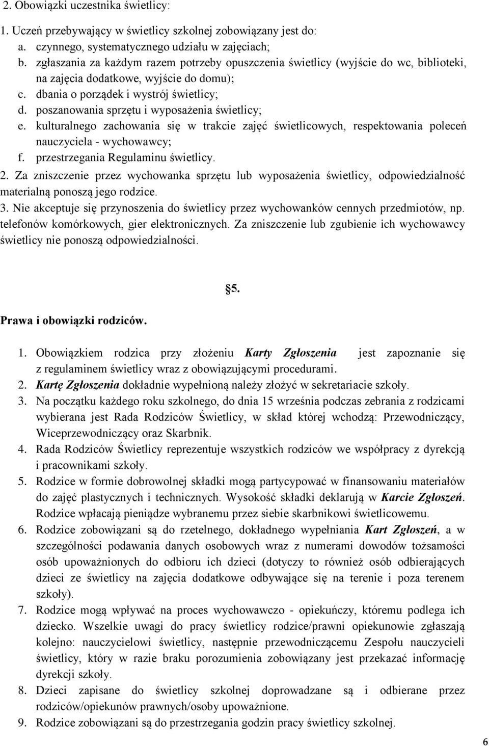 poszanowania sprzętu i wyposażenia świetlicy; e. kulturalnego zachowania się w trakcie zajęć świetlicowych, respektowania poleceń nauczyciela - wychowawcy; f. przestrzegania Regulaminu świetlicy. 2.