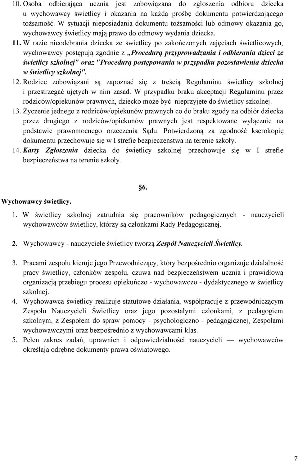 W razie nieodebrania dziecka ze świetlicy po zakończonych zajęciach świetlicowych, wychowawcy postępują zgodnie z Procedurą przyprowadzania i odbierania dzieci ze świetlicy szkolnej" oraz "Procedurą