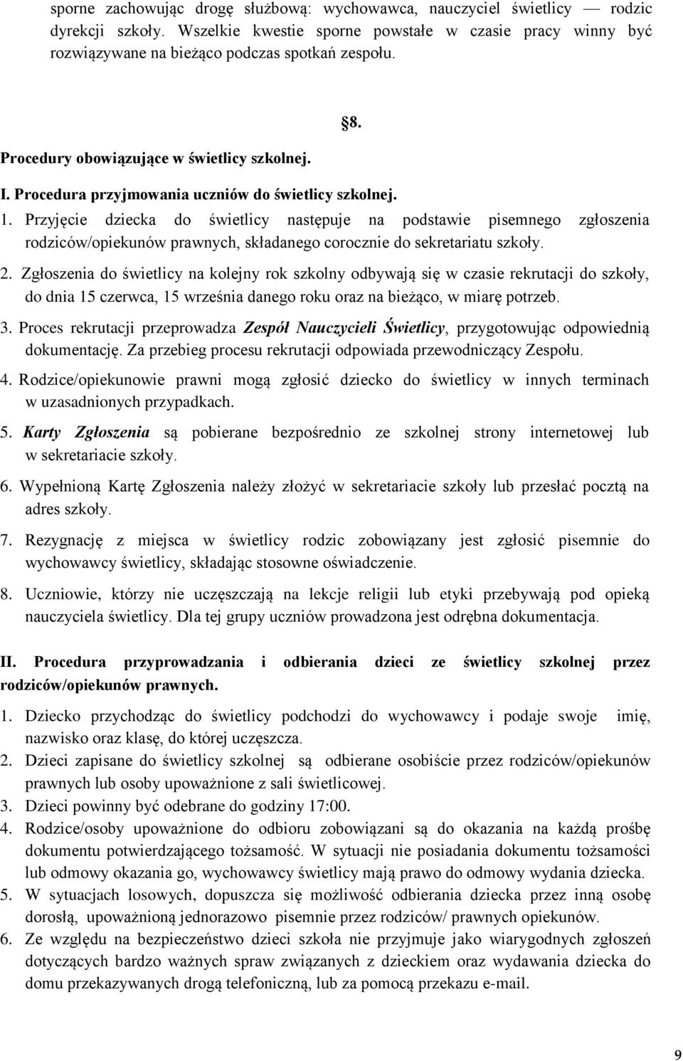 Przyjęcie dziecka do świetlicy następuje na podstawie pisemnego zgłoszenia rodziców/opiekunów prawnych, składanego corocznie do sekretariatu szkoły. 2.