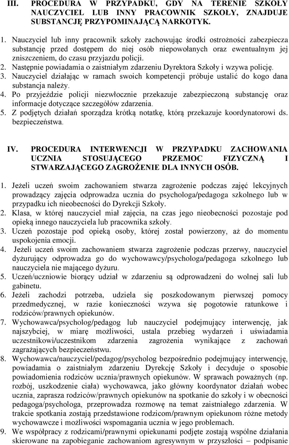 Następnie powiadamia o zaistniałym zdarzeniu Dyrektora Szkoły i wzywa policję. 3. Nauczyciel działając w ramach swoich kompetencji próbuje ustalić do kogo dana substancja należy. 4.