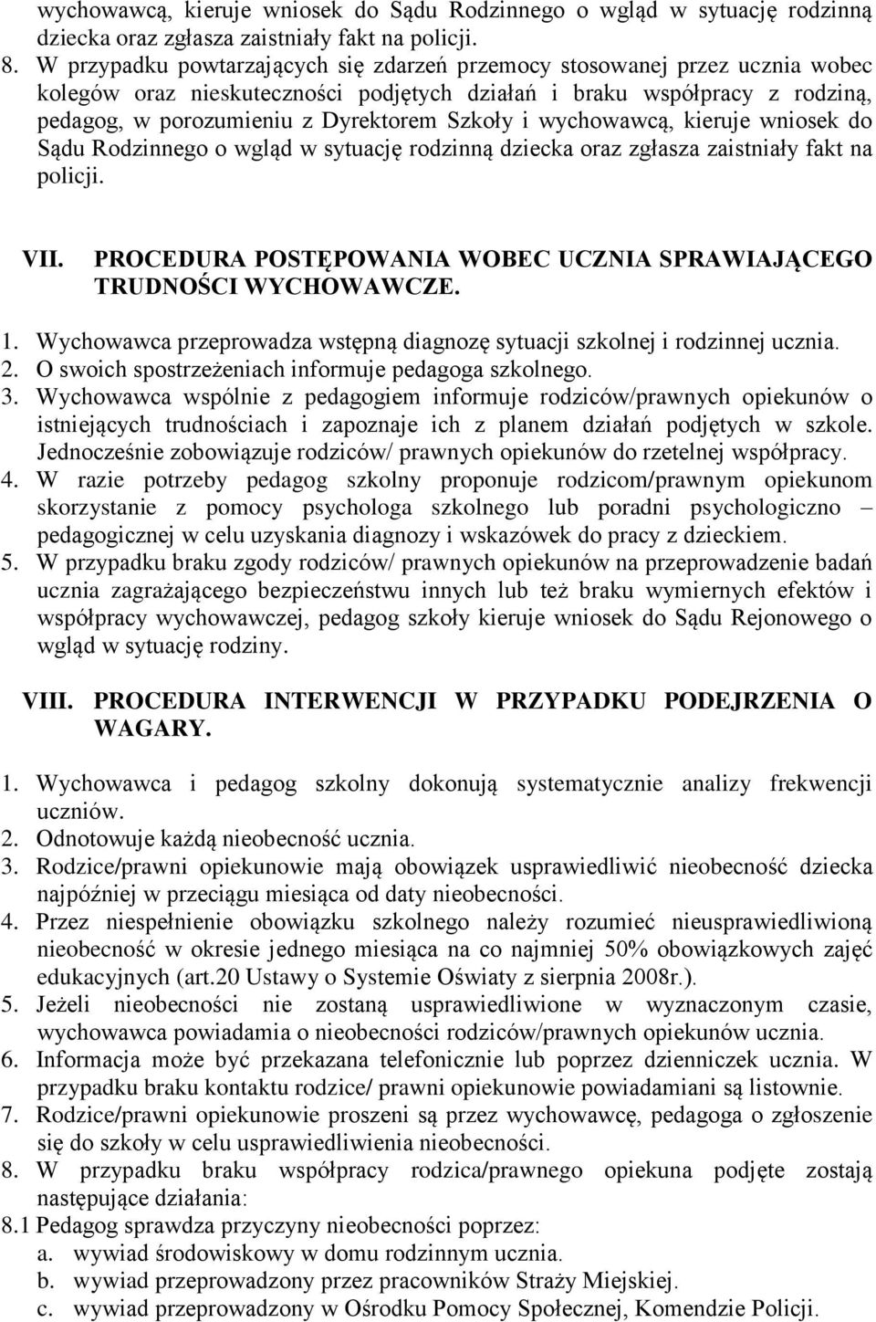 i wychowawcą, kieruje wniosek do Sądu Rodzinnego o wgląd w sytuację rodzinną dziecka oraz zgłasza zaistniały fakt na policji. VII.