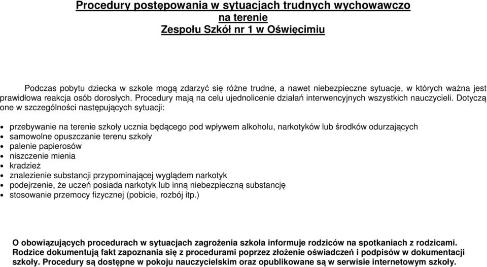 Dotyczą one w szczególności następujących sytuacji: przebywanie na terenie szkoły ucznia będącego pod wpływem alkoholu, narkotyków lub środków odurzających samowolne opuszczanie terenu szkoły palenie