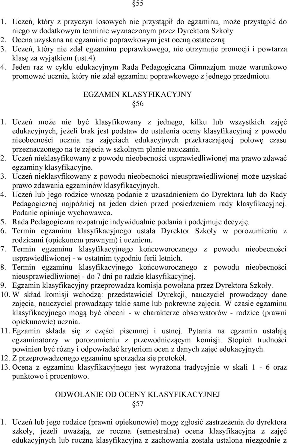 Jeden raz w cyklu edukacyjnym Rada Pedaggiczna Gimnazjum mże warunkw prmwać ucznia, który nie zdał egzaminu pprawkweg z jedneg przedmitu. EGZAMIN KLASYFIKACYJNY 56 1.