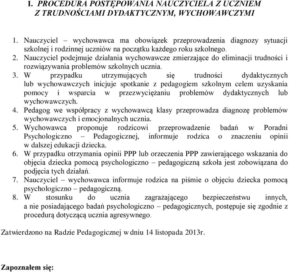 Nauczyciel podejmuje działania wychowawcze zmierzające do eliminacji trudności i rozwiązywania problemów szkolnych ucznia. 3.