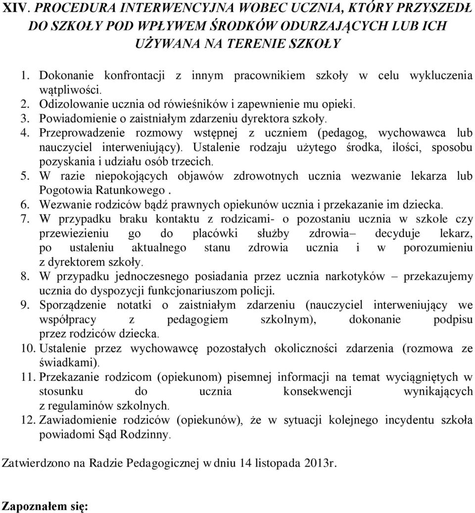 Powiadomienie o zaistniałym zdarzeniu dyrektora szkoły. 4. Przeprowadzenie rozmowy wstępnej z uczniem (pedagog, wychowawca lub nauczyciel interweniujący).