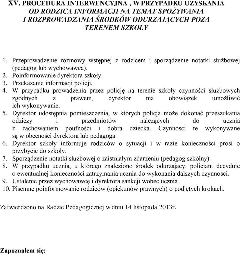 W przypadku prowadzenia przez policję na terenie szkoły czynności służbowych zgodnych z prawem, dyrektor ma obowiązek umożliwić ich wykonywanie. 5.