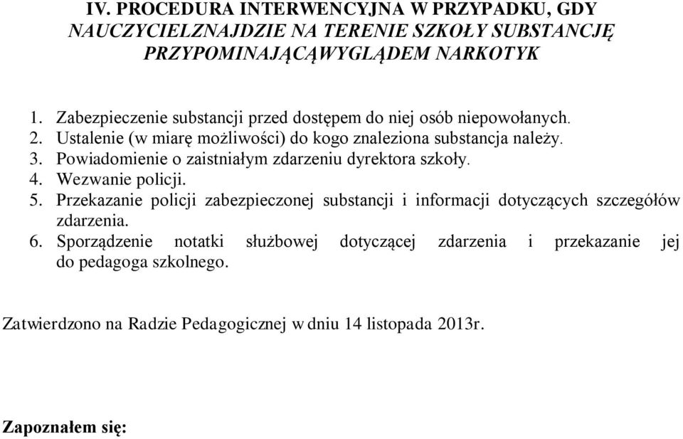 Ustalenie (w miarę możliwości) do kogo znaleziona substancja należy. 3. Powiadomienie o zaistniałym zdarzeniu dyrektora szkoły. 4.