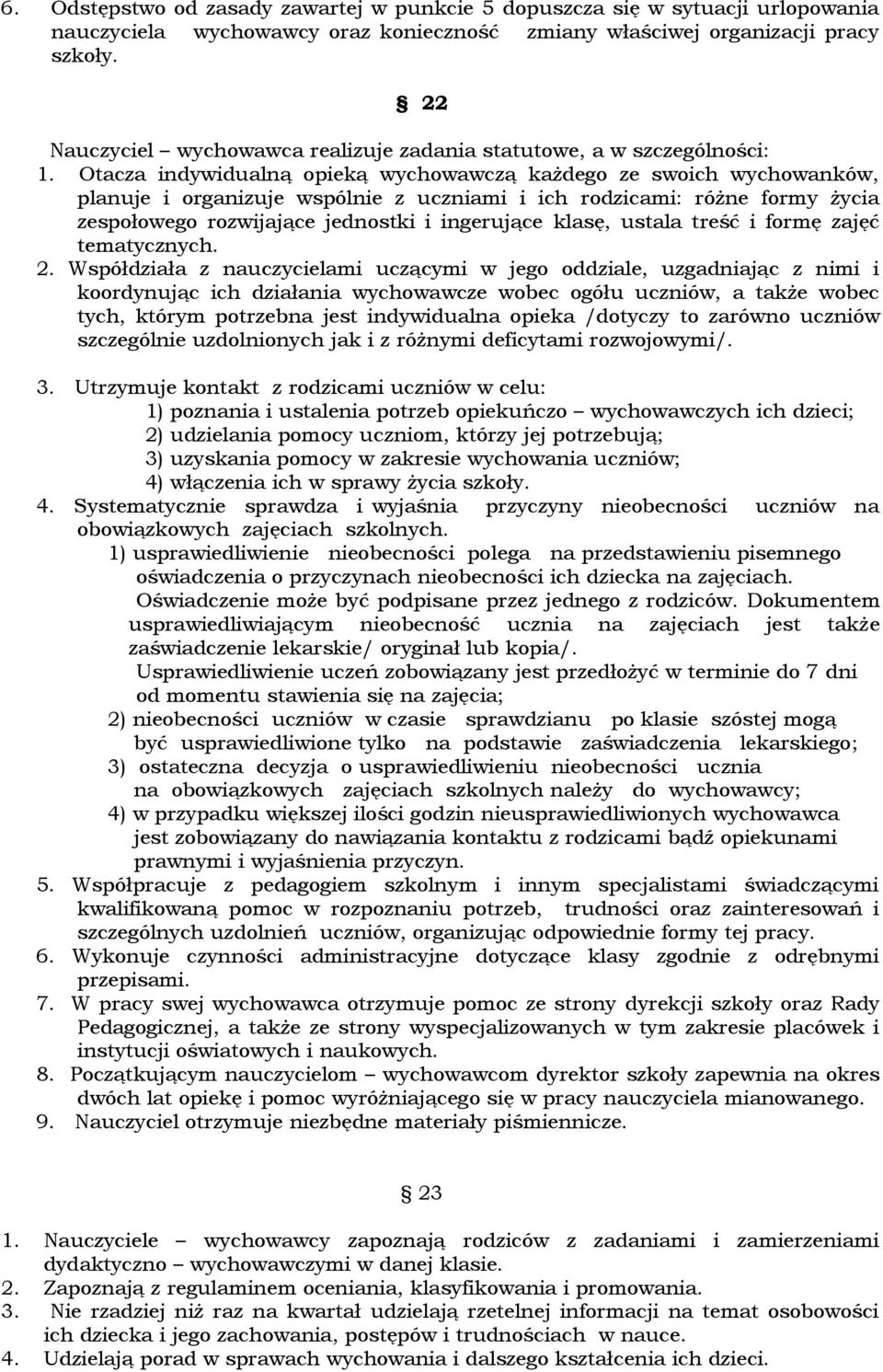 Otacza indywidualną opieką wychowawczą każdego ze swoich wychowanków, planuje i organizuje wspólnie z uczniami i ich rodzicami: różne formy życia zespołowego rozwijające jednostki i ingerujące klasę,