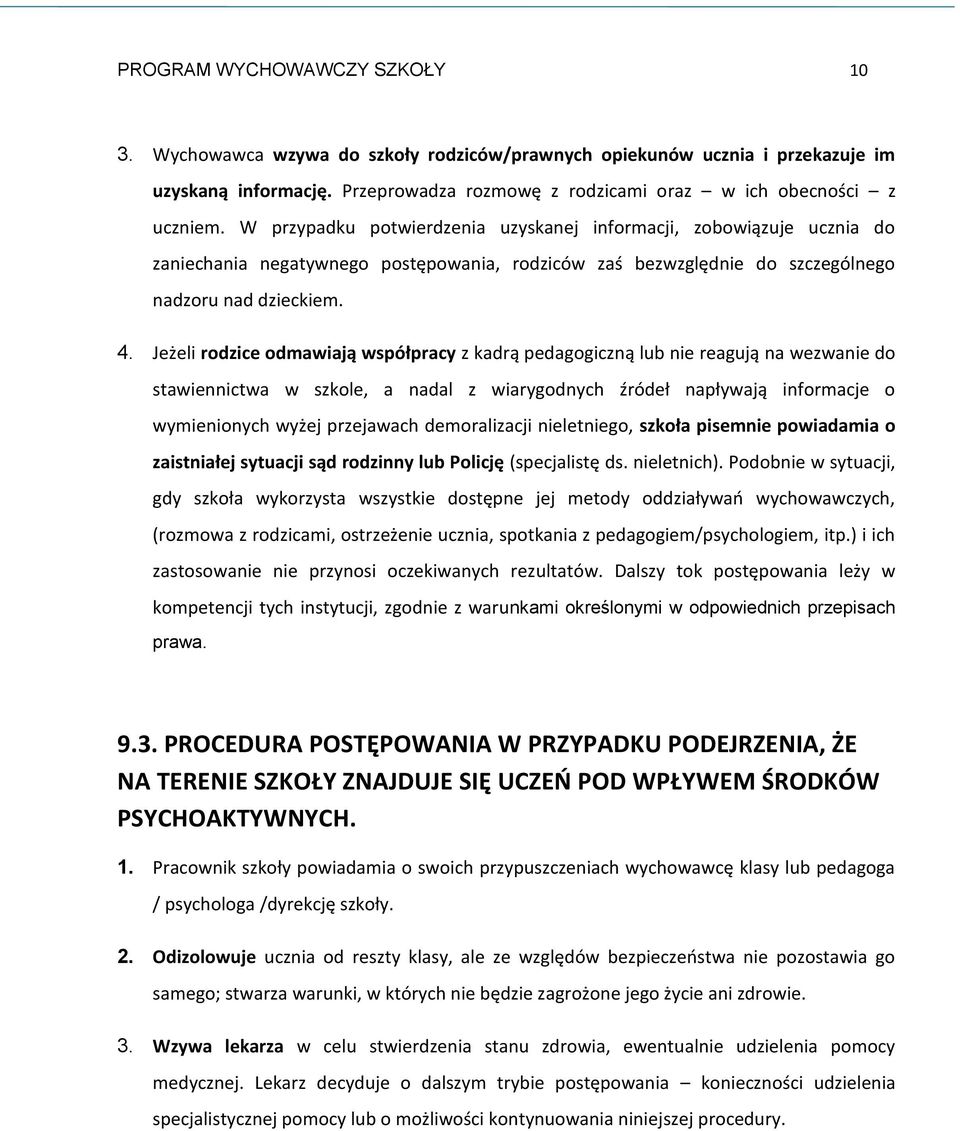 Jeżeli rodzice odmawiają współpracy z kadrą pedagogiczną lub nie reagują na wezwanie do stawiennictwa w szkole, a nadal z wiarygodnych źródeł napływają informacje o wymienionych wyżej przejawach