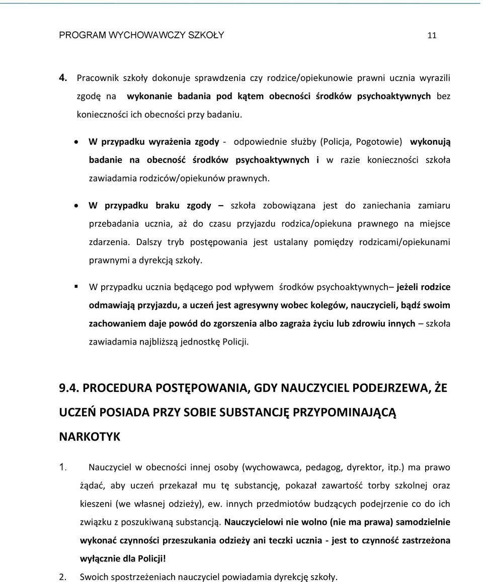 W przypadku wyrażenia zgody - odpowiednie służby (Policja, Pogotowie) wykonują badanie na obecnośd środków psychoaktywnych i w razie konieczności szkoła zawiadamia rodziców/opiekunów prawnych.