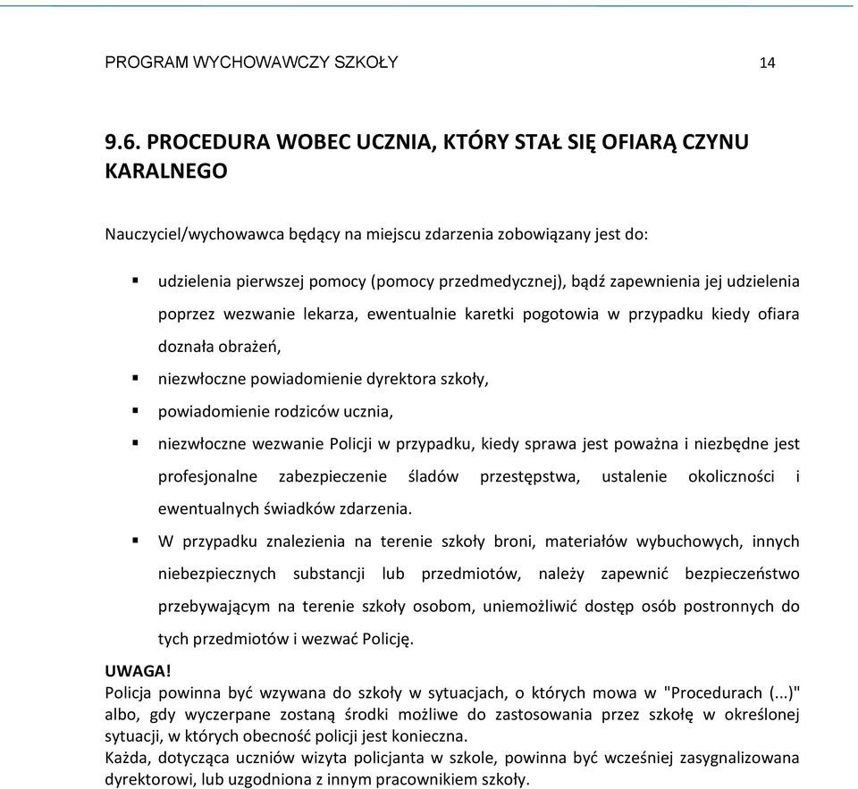 zapewnienia jej udzielenia poprzez wezwanie lekarza, ewentualnie karetki pogotowia w przypadku kiedy ofiara doznała obrażeo, niezwłoczne powiadomienie dyrektora szkoły, powiadomienie rodziców ucznia,